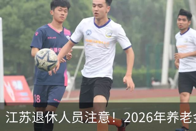 江苏退休人员注意！2026年养老金调整通知仍未公布